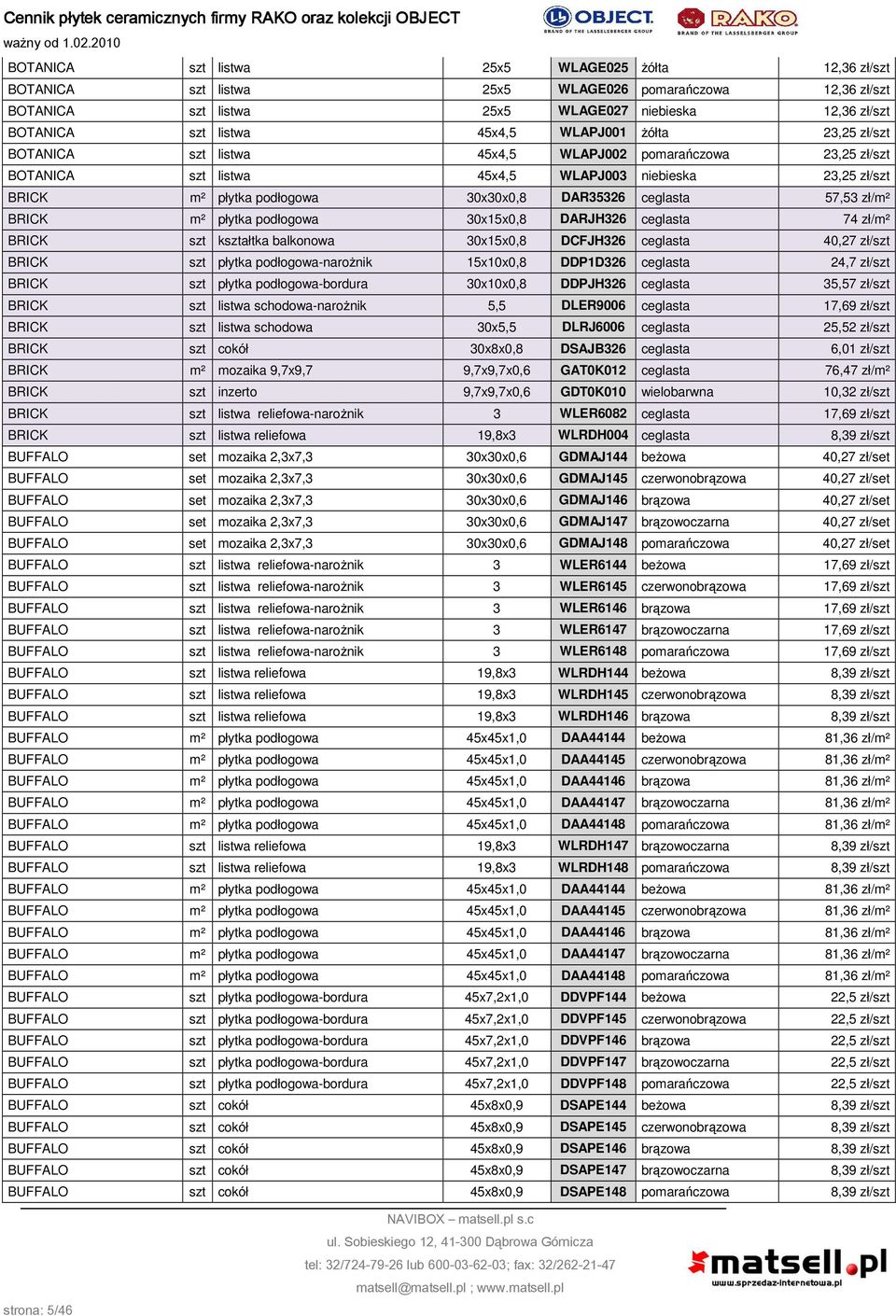 30x15x0,8 DARJH326 ceglasta 74 zł/m² BRICK kałtka balkonowa 30x15x0,8 DCFJH326 ceglasta 40,27 zł/ BRICK płytka podłogowa-narożnik 15x10x0,8 DDP1D326 ceglasta 24,7 zł/ BRICK płytka podłogowa-bordura