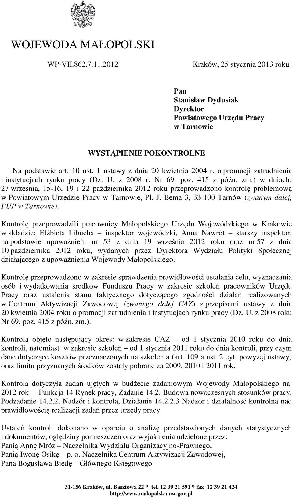) w dniach: 27 września, 15-16, 19 i 22 października 2012 roku przeprowadzono kontrolę problemową w Powiatowym Urzędzie Pracy w Tarnowie, Pl. J. Bema 3, 33-100 Tarnów (zwanym dalej, PUP w Tarnowie).