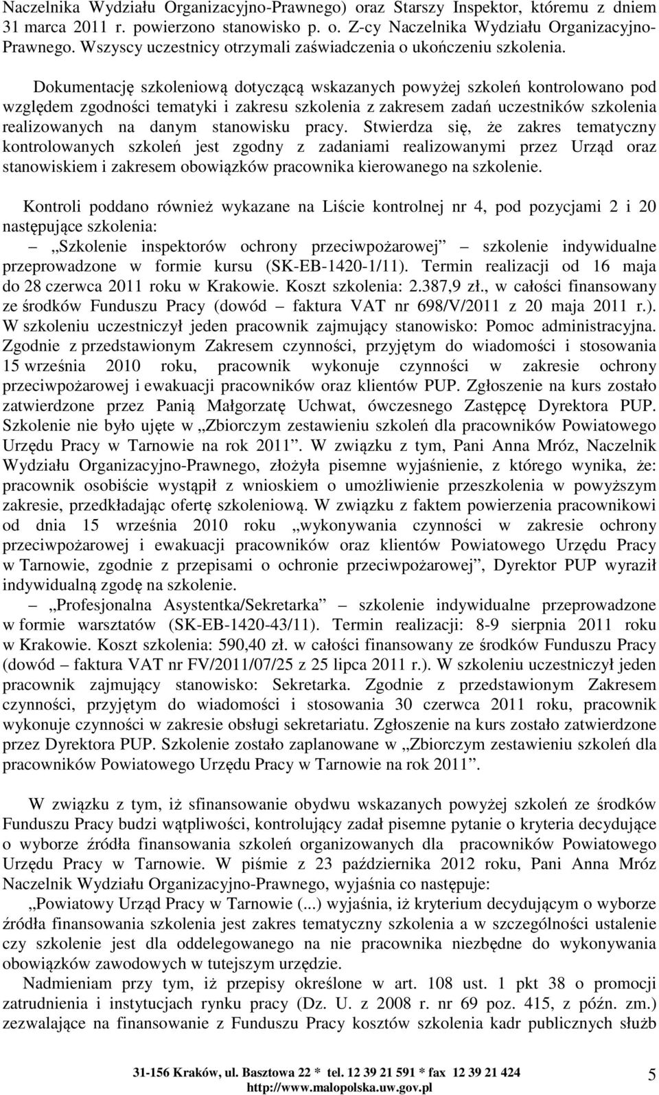Dokumentację szkoleniową dotyczącą wskazanych powyżej szkoleń kontrolowano pod względem zgodności tematyki i zakresu szkolenia z zakresem zadań uczestników szkolenia realizowanych na danym stanowisku