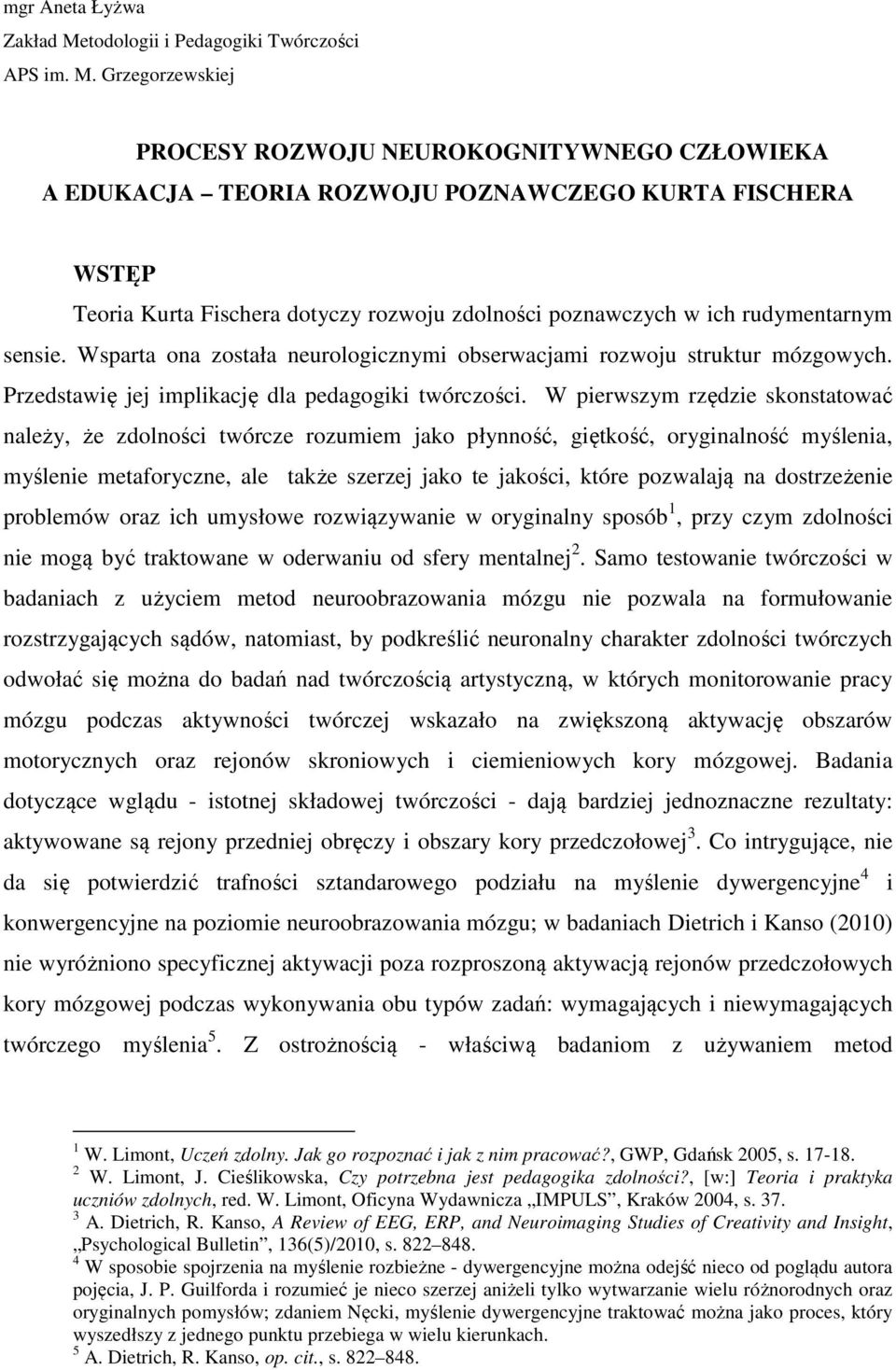Grzegorzewskiej PROCESY ROZWOJU NEUROKOGNITYWNEGO CZŁOWIEKA A EDUKACJA TEORIA ROZWOJU POZNAWCZEGO KURTA FISCHERA WSTĘP Teoria Kurta Fischera dotyczy rozwoju zdolności poznawczych w ich rudymentarnym