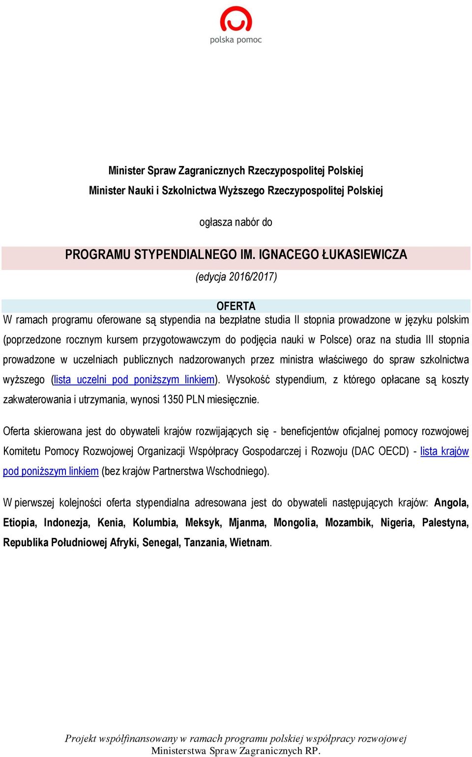 podjęcia nauki w Polsce) oraz na studia III stopnia prowadzone w uczelniach publicznych nadzorowanych przez ministra właściwego do spraw szkolnictwa wyższego (lista uczelni pod poniższym linkiem).