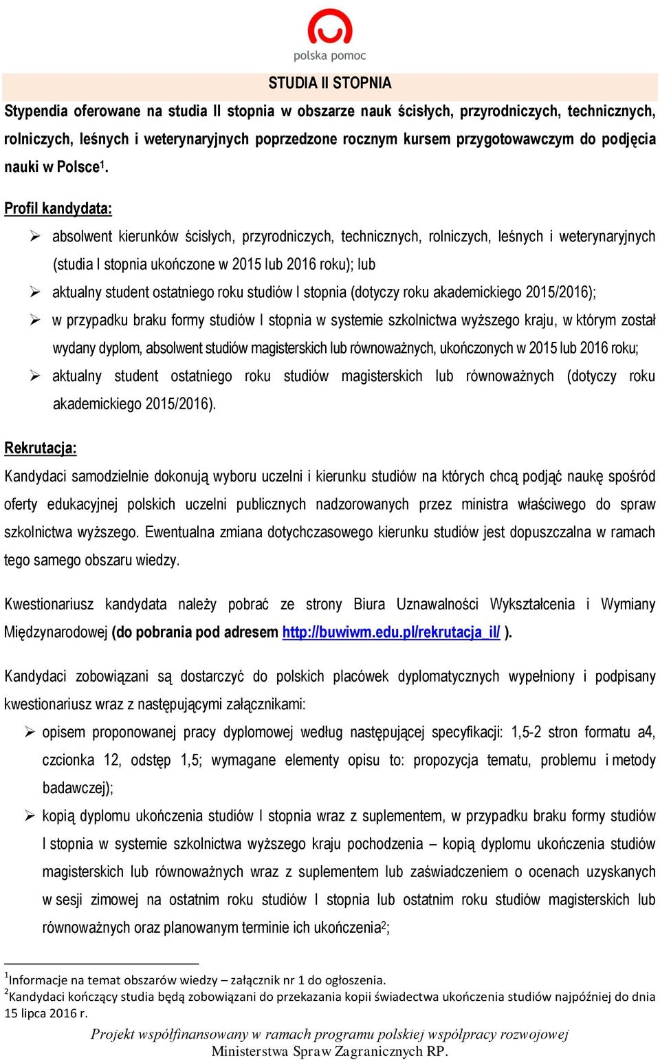 Profil kandydata: absolwent kierunków ścisłych, przyrodniczych, technicznych, rolniczych, leśnych i weterynaryjnych (studia I stopnia ukończone w 2015 lub 2016 roku); lub aktualny student ostatniego