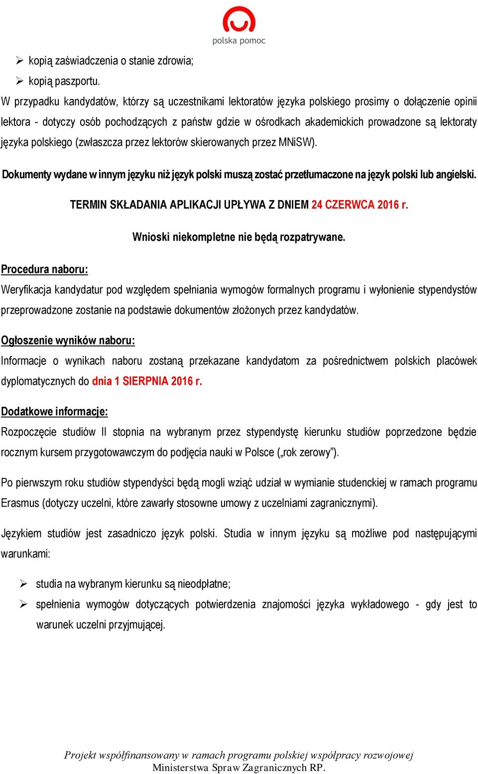 lektoraty języka polskiego (zwłaszcza przez lektorów skierowanych przez MNiSW). Dokumenty wydane w innym języku niż język polski muszą zostać przetłumaczone na język polski lub angielski.