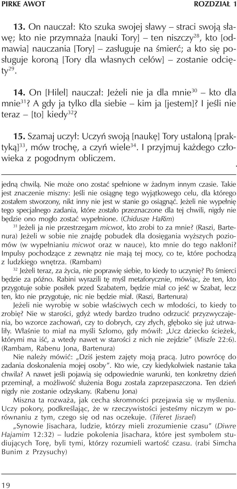 celów] zostanie odciêty 29. 14. On [Hilel] naucza³: Je eli nie ja dla mnie 30 kto dla mnie 31? A gdy ja tylko dla siebie kim ja [jestem]? I jeœli nie teraz [to] kiedy 32? 15.