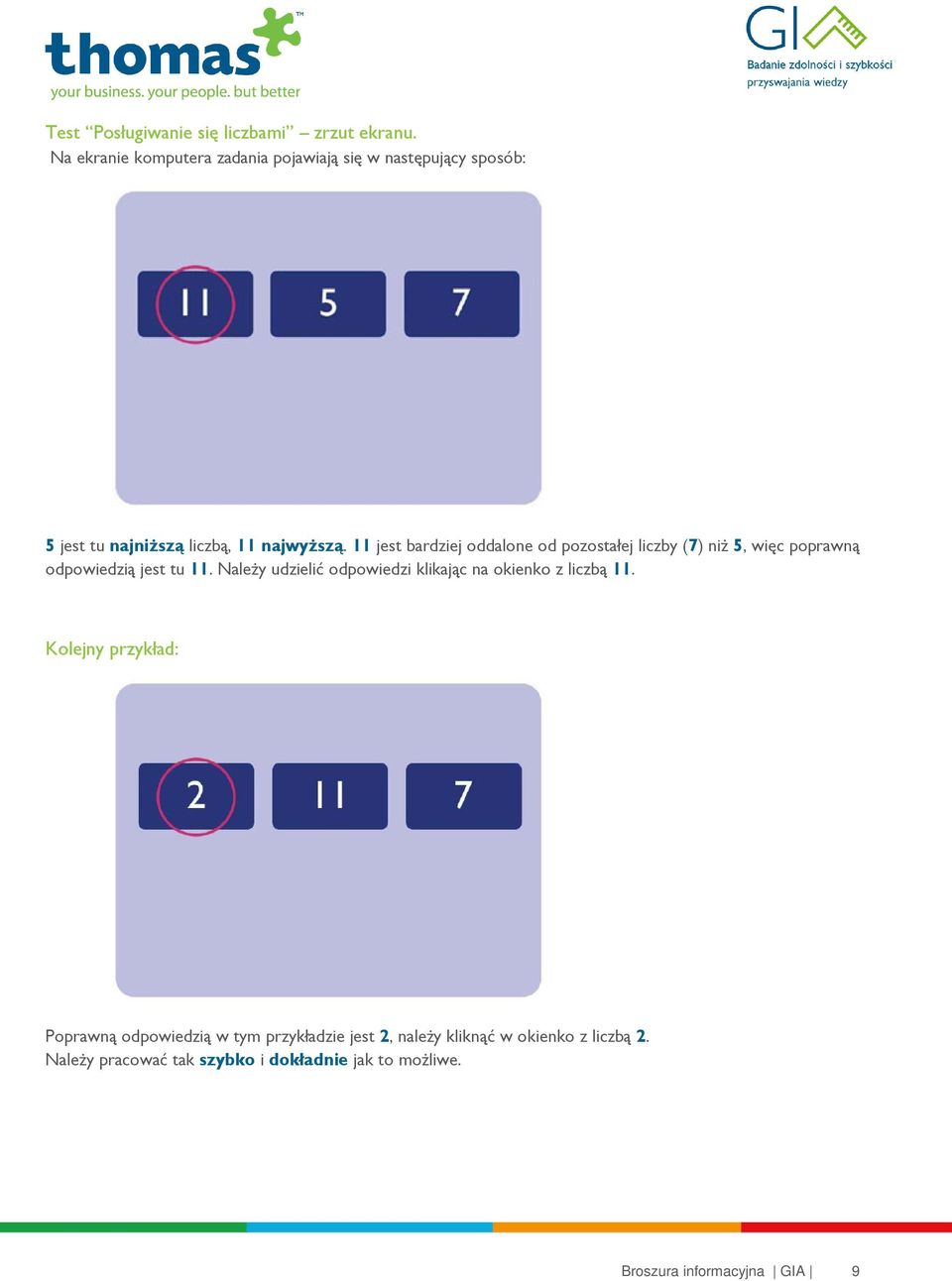 . 11 jest bardziej oddalone od pozostałej liczby (7) niż 5, więc poprawną odpowiedzią jest tu 11.