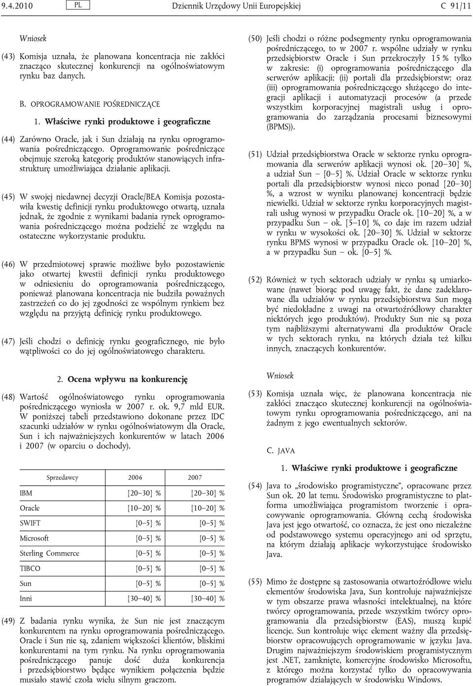 Oprogramowanie pośredniczące obejmuje szeroką kategorię produktów stanowiących infrastrukturę umożliwiająca działanie aplikacji.