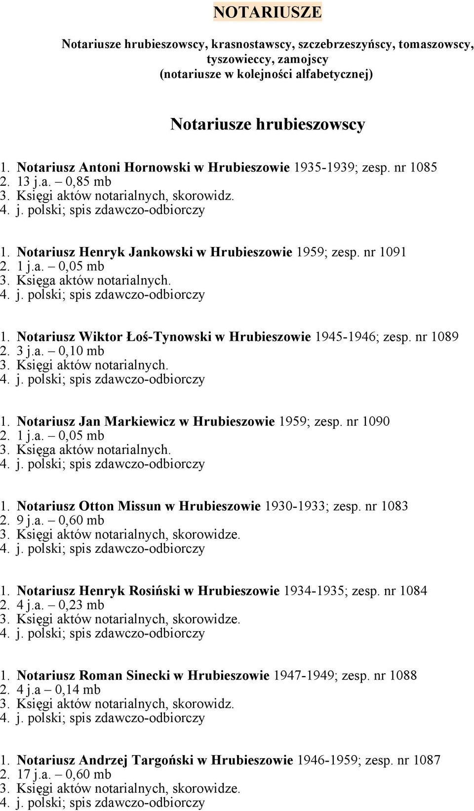 1. Notariusz Wiktor Łoś-Tynowski w Hrubieszowie 1945-1946; zesp. nr 1089 2. 3 j.a. 0,10 mb 3. Księgi aktów notarialnych. 1. Notariusz Jan Markiewicz w Hrubieszowie 1959; zesp. nr 1090 2. 1 j.a. 0,05 mb 3.