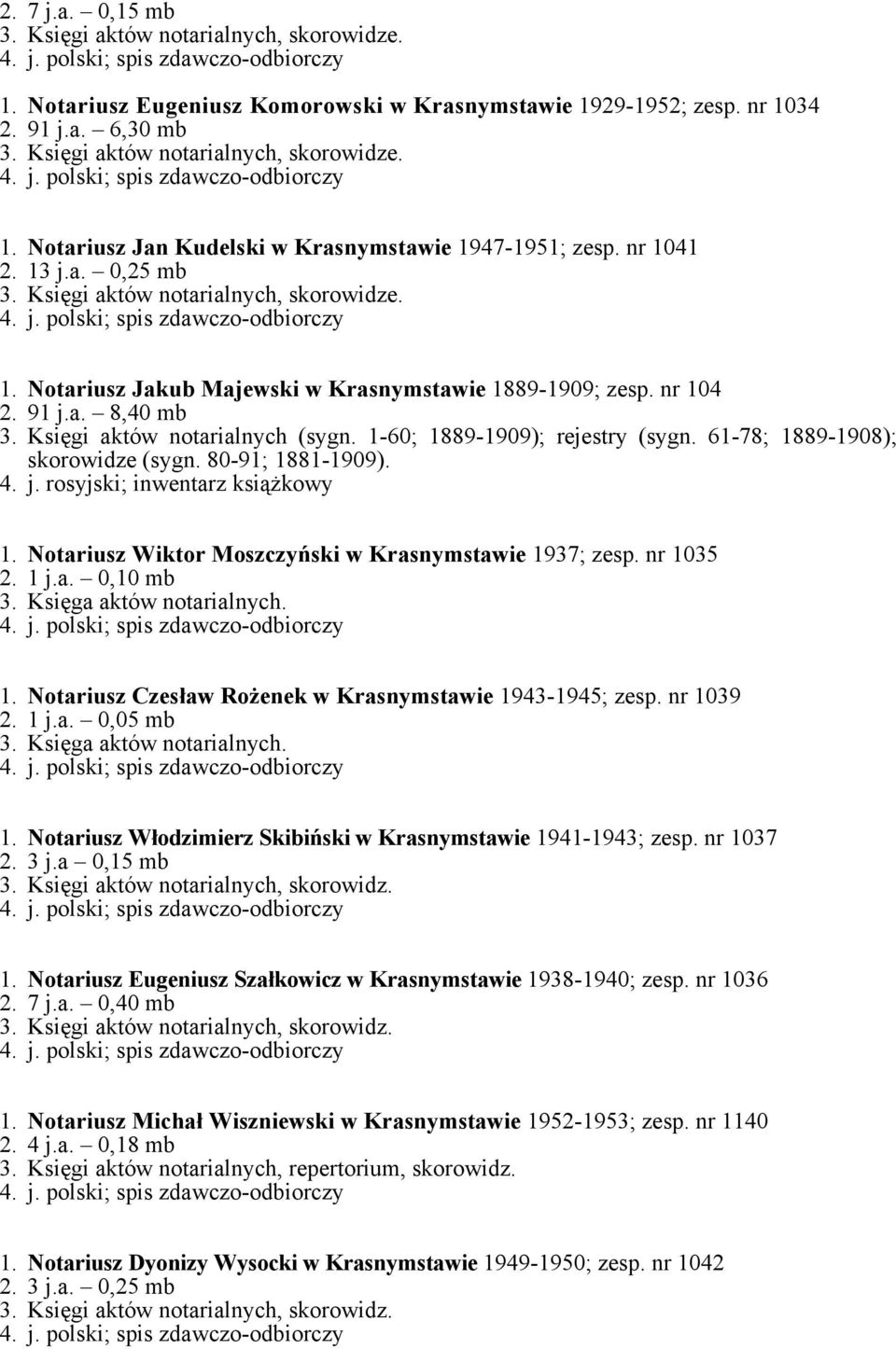 80-91; 1881-1909). 1. Notariusz Wiktor Moszczyński w Krasnymstawie 1937; zesp. nr 1035 2. 1 j.a. 0,10 mb 3. Księga aktów notarialnych. 1. Notariusz Czesław Rożenek w Krasnymstawie 1943-1945; zesp.