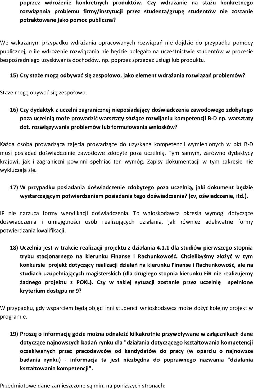 bezpośredniego uzyskiwania dochodów, np. poprzez sprzedaż usługi lub produktu. 15) Czy staże mogą odbywać się zespołowo, jako element wdrażania rozwiązań problemów? Staże mogą obywać się zespołowo.