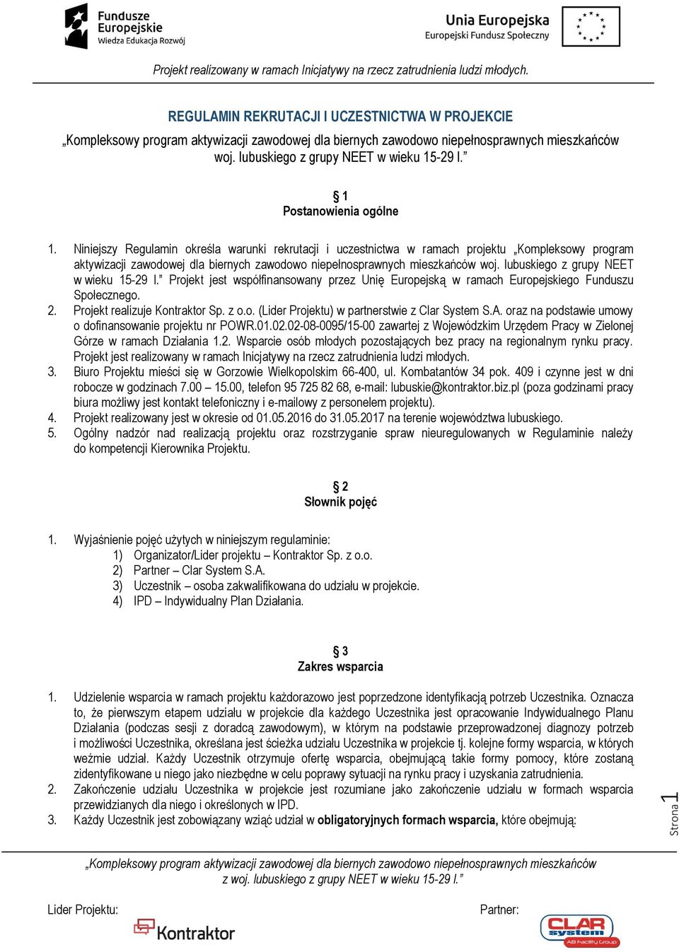 lubuskiego z grupy NEET w wieku 15-29 l. Projekt jest współfinansowany przez Unię Europejską w ramach Europejskiego Funduszu Społecznego. 2. Projekt realizuje Kontraktor Sp. z o.o. (Lider Projektu) w partnerstwie z Clar System S.