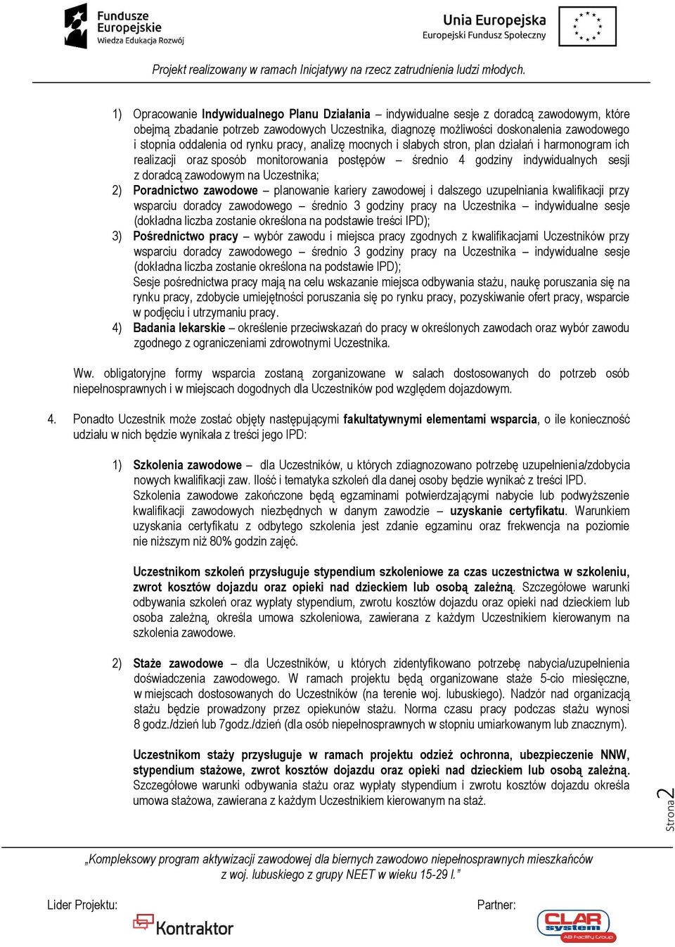 Uczestnika; 2) Poradnictwo zawodowe planowanie kariery zawodowej i dalszego uzupełniania kwalifikacji przy wsparciu doradcy zawodowego średnio 3 godziny pracy na Uczestnika indywidualne sesje