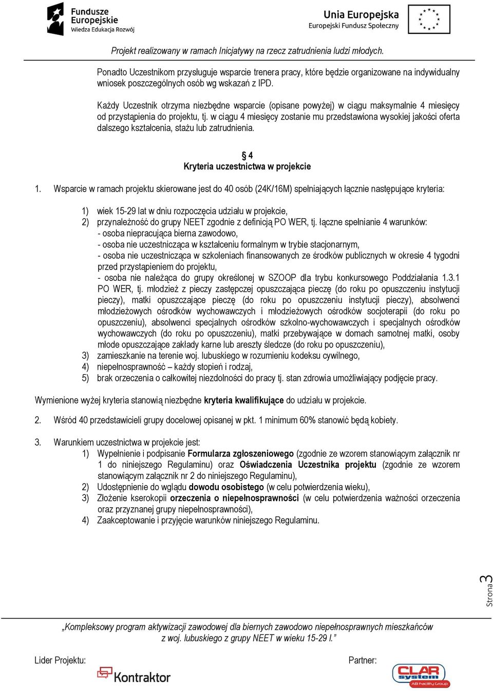 w ciągu 4 miesięcy zostanie mu przedstawiona wysokiej jakości oferta dalszego kształcenia, stażu lub zatrudnienia. 4 Kryteria uczestnictwa w projekcie 1.