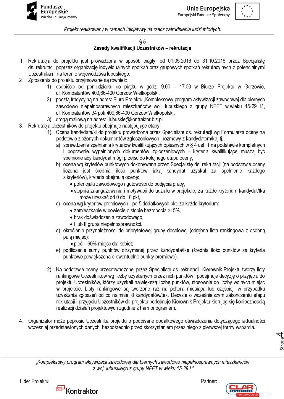 Zgłoszenia do projektu przyjmowane są również: 1) osobiście od poniedziałku do piątku w godz. 9.00 17.00 w Biurze Projektu w Gorzowie, ul.