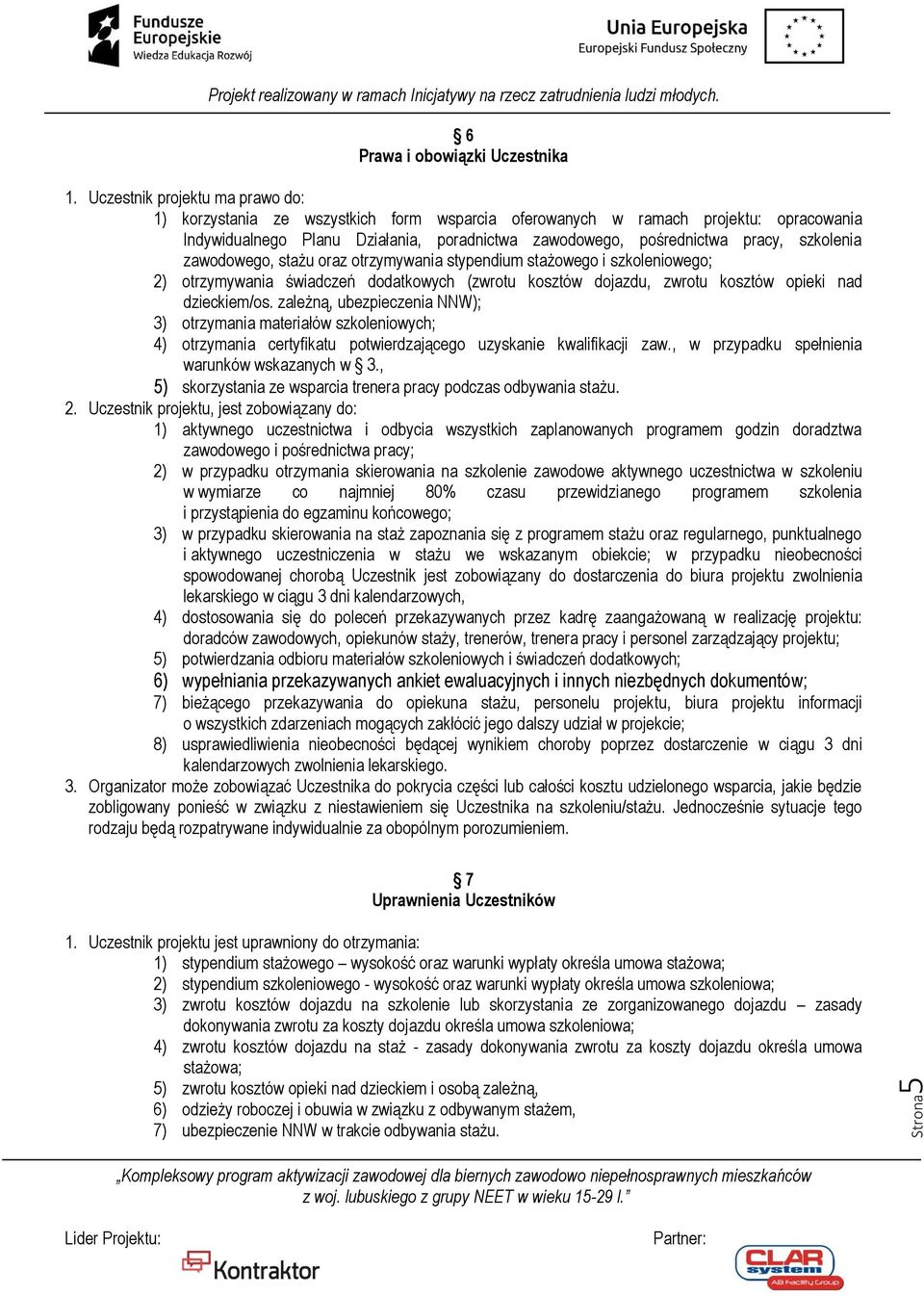 szkolenia zawodowego, stażu oraz otrzymywania stypendium stażowego i szkoleniowego; 2) otrzymywania świadczeń dodatkowych (zwrotu kosztów dojazdu, zwrotu kosztów opieki nad dzieckiem/os.
