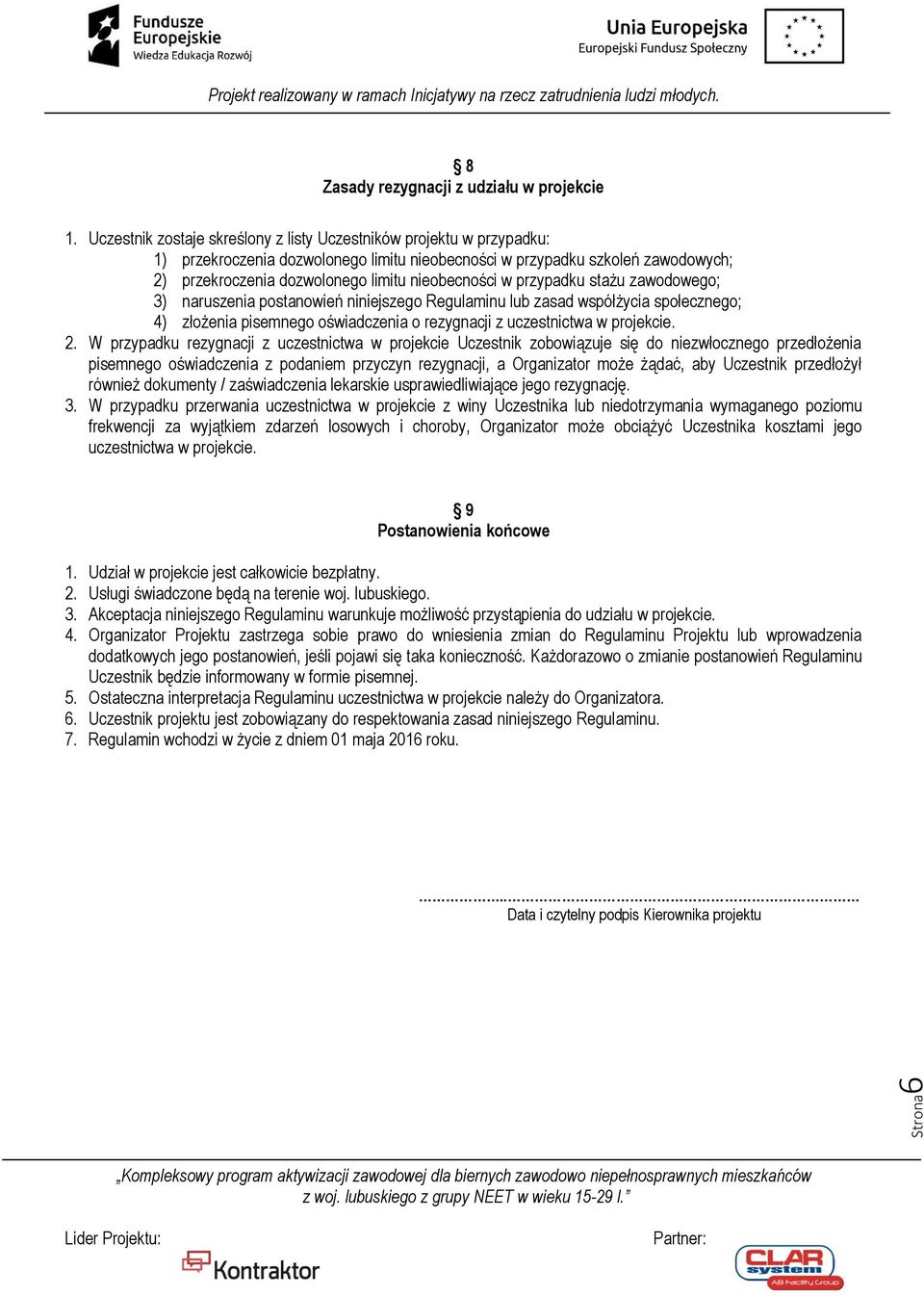 w przypadku stażu zawodowego; 3) naruszenia postanowień niniejszego Regulaminu lub zasad współżycia społecznego; 4) złożenia pisemnego oświadczenia o rezygnacji z uczestnictwa w projekcie. 2.