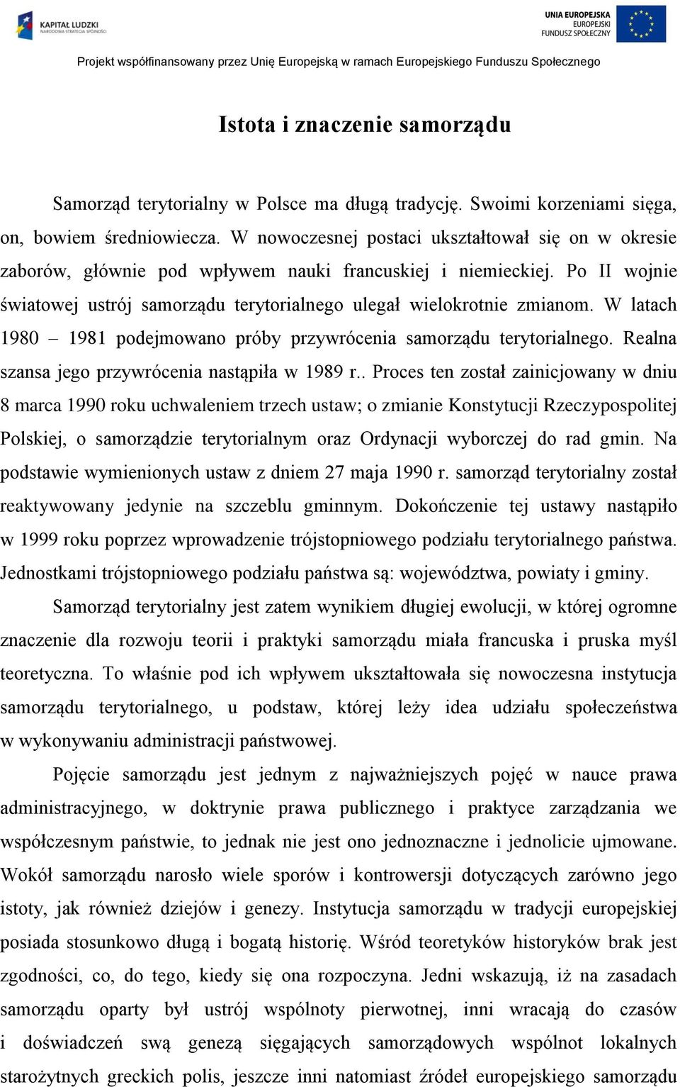 W latach 1980 1981 podejmowano próby przywrócenia samorządu terytorialnego. Realna szansa jego przywrócenia nastąpiła w 1989 r.