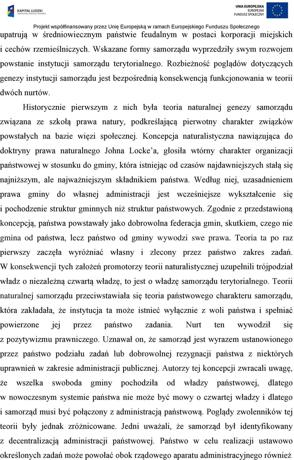 Historycznie pierwszym z nich była teoria naturalnej genezy samorządu związana ze szkołą prawa natury, podkreślającą pierwotny charakter związków powstałych na bazie więzi społecznej.