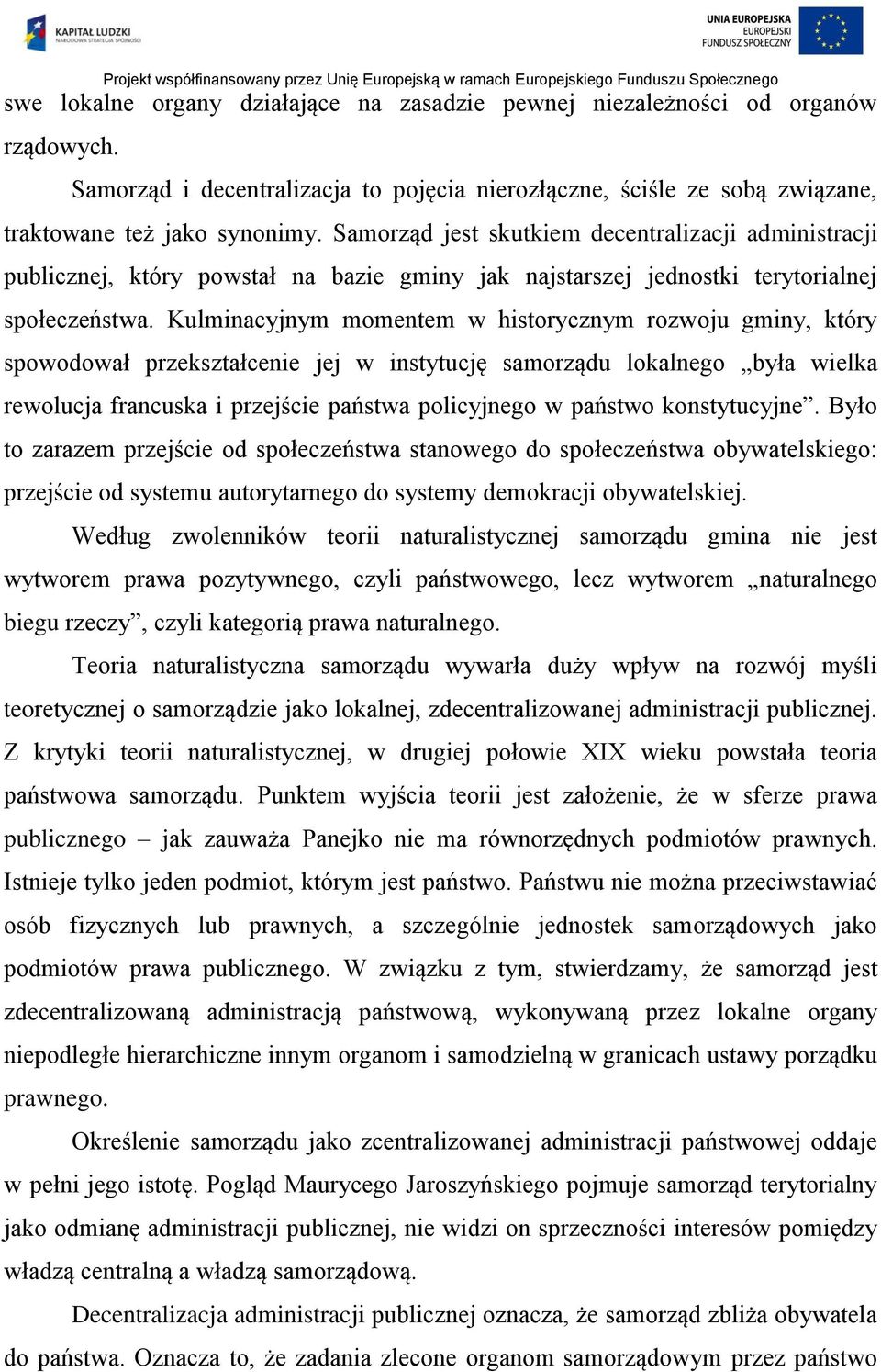 Kulminacyjnym momentem w historycznym rozwoju gminy, który spowodował przekształcenie jej w instytucję samorządu lokalnego była wielka rewolucja francuska i przejście państwa policyjnego w państwo