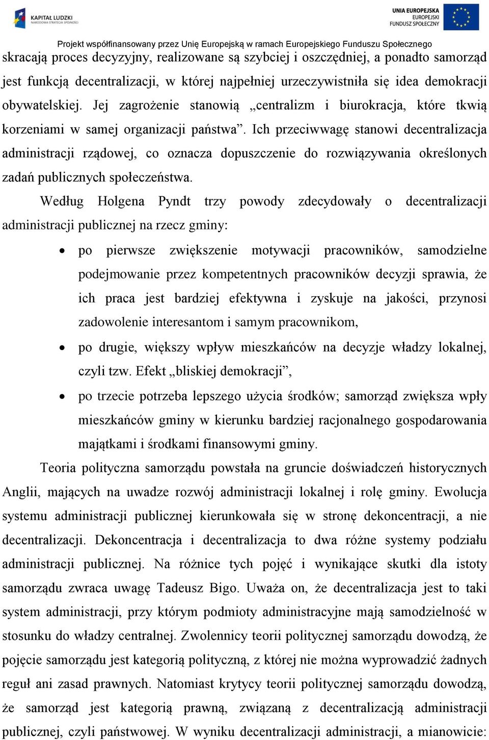 Ich przeciwwagę stanowi decentralizacja administracji rządowej, co oznacza dopuszczenie do rozwiązywania określonych zadań publicznych społeczeństwa.