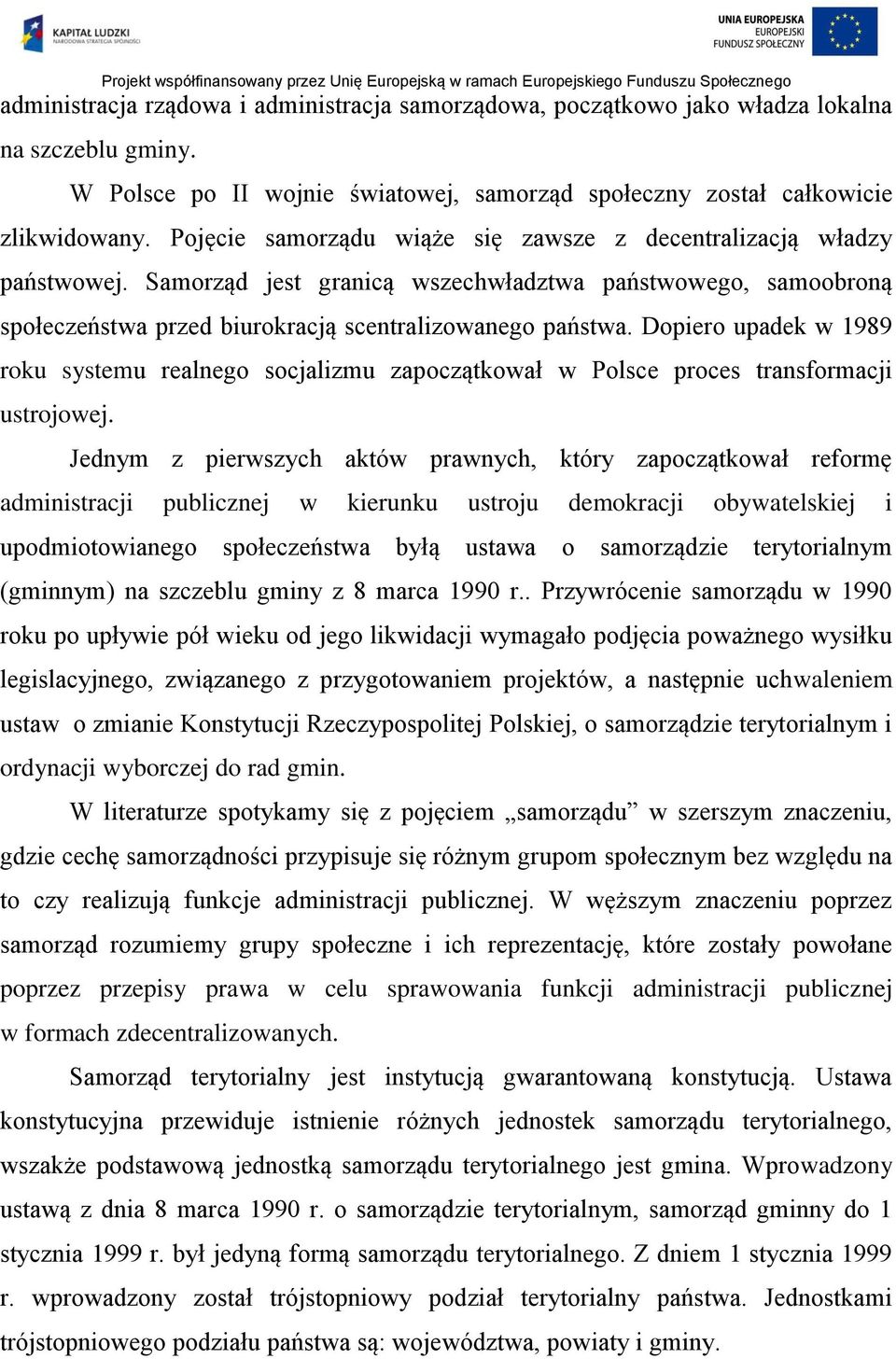 Dopiero upadek w 1989 roku systemu realnego socjalizmu zapoczątkował w Polsce proces transformacji ustrojowej.