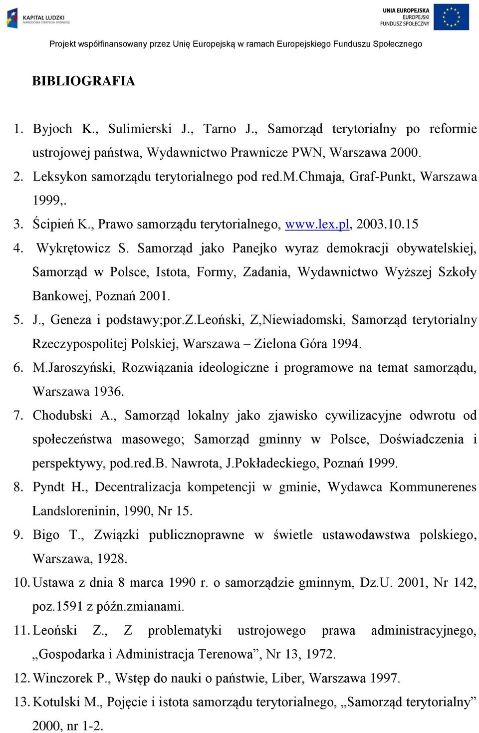 Samorząd jako Panejko wyraz demokracji obywatelskiej, Samorząd w Polsce, Istota, Formy, Zadania, Wydawnictwo Wyższej Szkoły Bankowej, Poznań 2001. 5. J., Geneza i podstawy;por.z.leoński, Z,Niewiadomski, Samorząd terytorialny Rzeczypospolitej Polskiej, Warszawa Zielona Góra 1994.