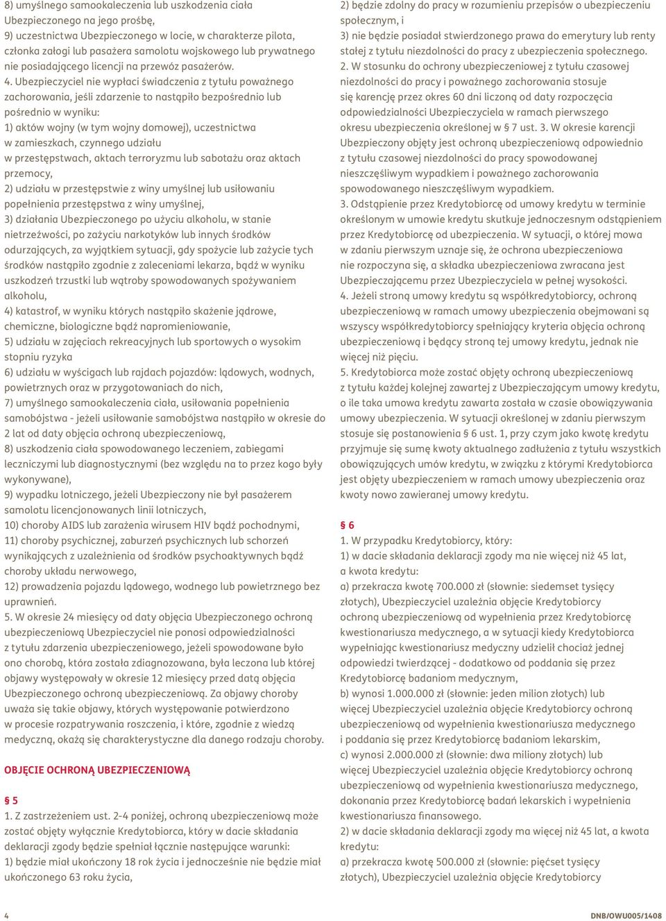 Ubezpieczyciel nie wypłaci świadczenia z tytułu poważnego zachorowania, jeśli zdarzenie to nastąpiło bezpośrednio lub pośrednio w wyniku: 1) aktów wojny (w tym wojny domowej), uczestnictwa w
