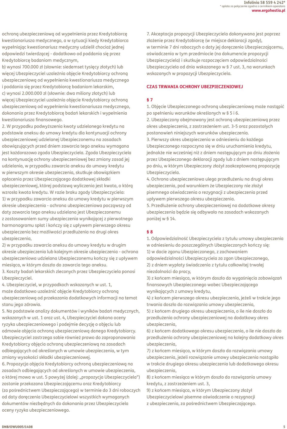 twierdzącej - dodatkowo od poddania się przez Kredytobiorcę badaniom medycznym, b) wynosi 700.