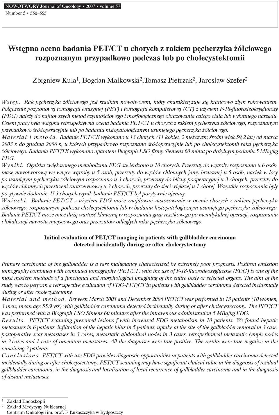 Połączenie pozytonowej tomografii emisyjnej (PET) i tomografii komputerowej (CT) z użyciem F-18-fluorodeoksyglukozy (FDG) należy do najnowszych metod czynnościowego i morfologicznego obrazowania