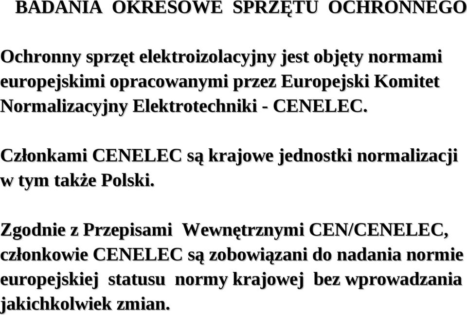 Członkami CENELEC są krajowe jednostki normalizacji w tym także Polski.