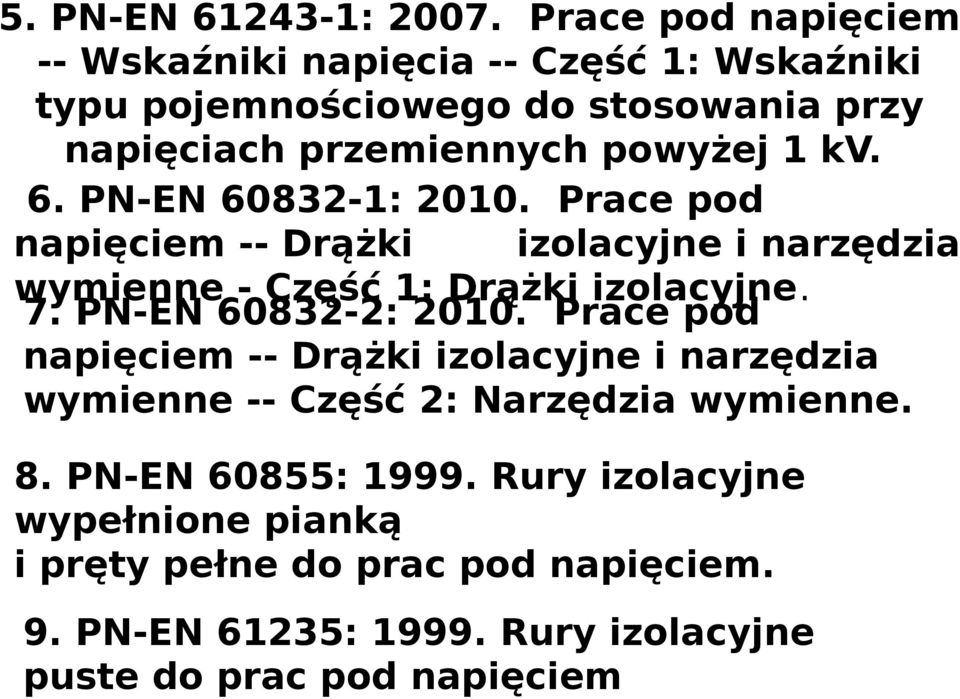 kv. 6. PN-EN 60832-1: 2010. Prace pod napięciem -- Drążki izolacyjne i narzędzia wymienne - Część 1: Drążki izolacyjne. 7.