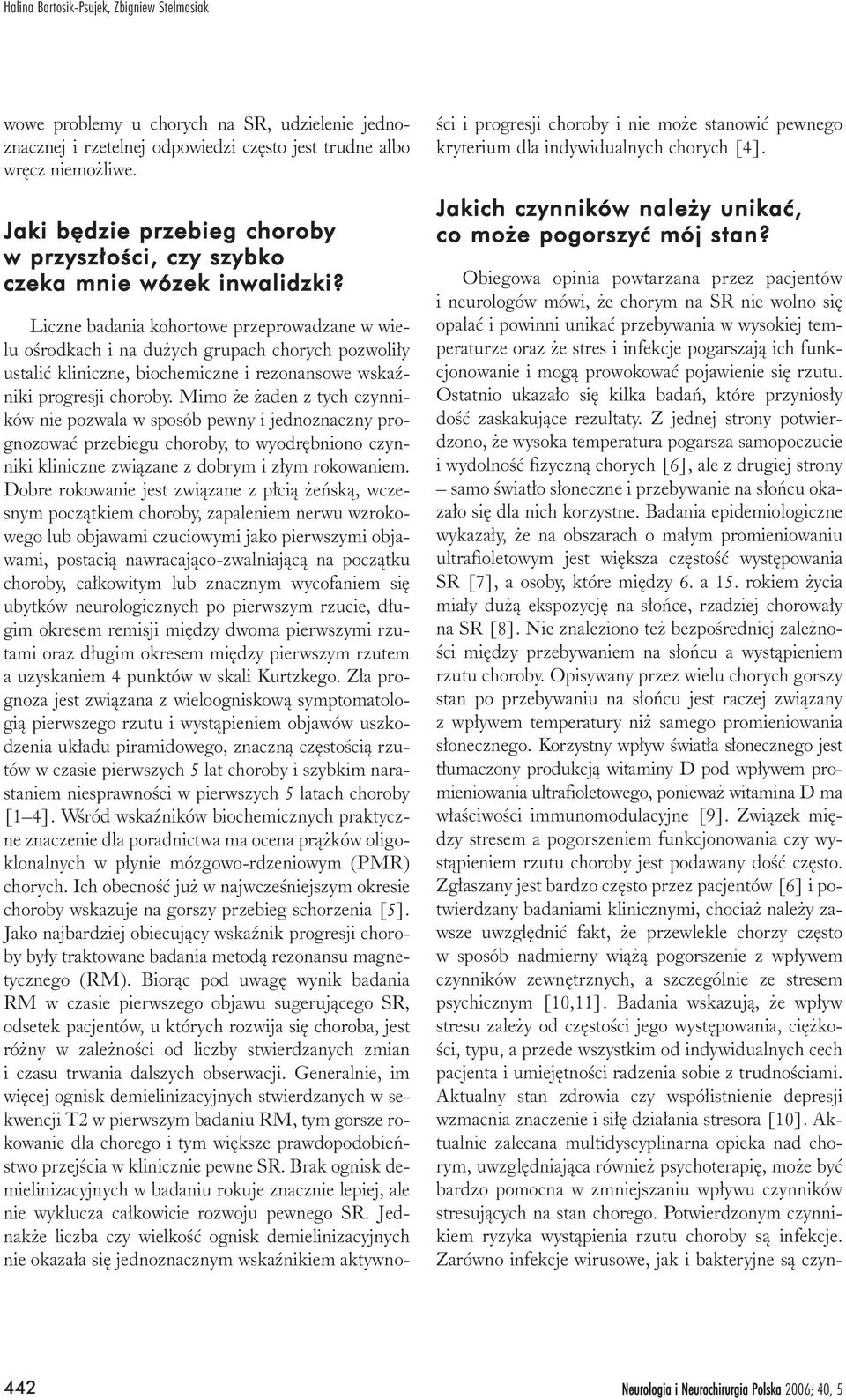 Liczne badania kohortowe przeprowadzane w wielu oœrodkach i na du ych grupach chorych pozwoli³y ustaliæ kliniczne, biochemiczne i rezonansowe wskaÿniki progresji choroby.