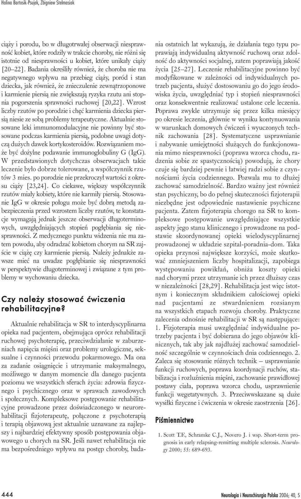 Badania okreœli³y równie, e choroba nie ma negatywnego wp³ywu na przebieg ci¹ y, poród i stan dziecka, jak równie, e znieczulenie zewn¹trzoponowe i karmienie piersi¹ nie zwiêkszaj¹ ryzyka rzutu ani