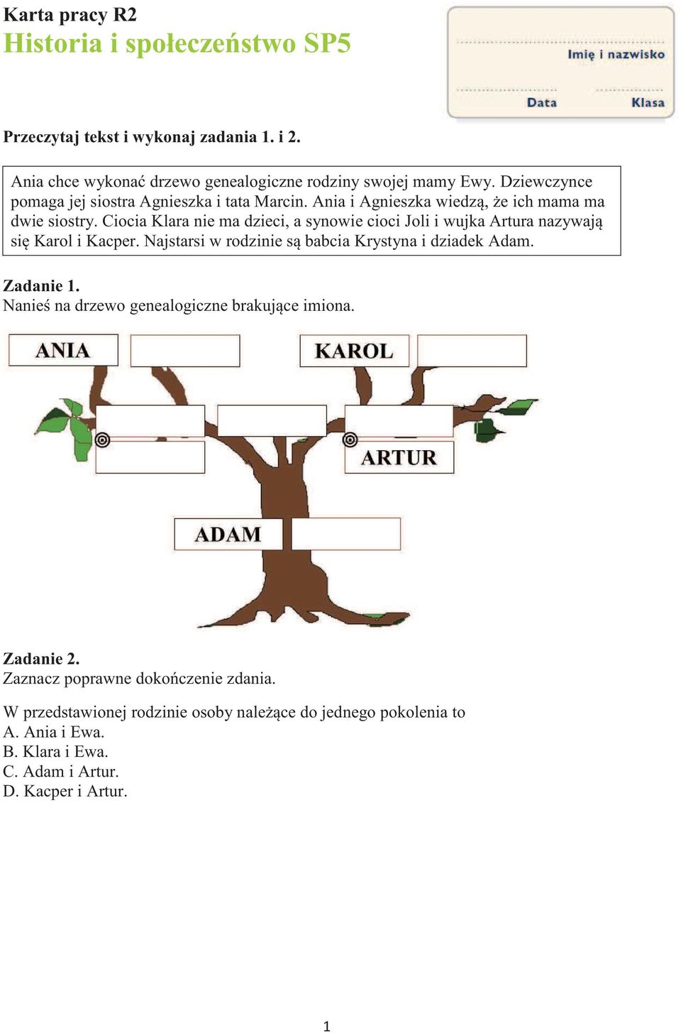 Ciocia Klara nie ma dzieci, a synowie cioci Joli i wujka Artura nazywaj si Karol i Kacper. Najstarsi w rodzinie s babcia Krystyna i dziadek Adam. Zadanie 1.