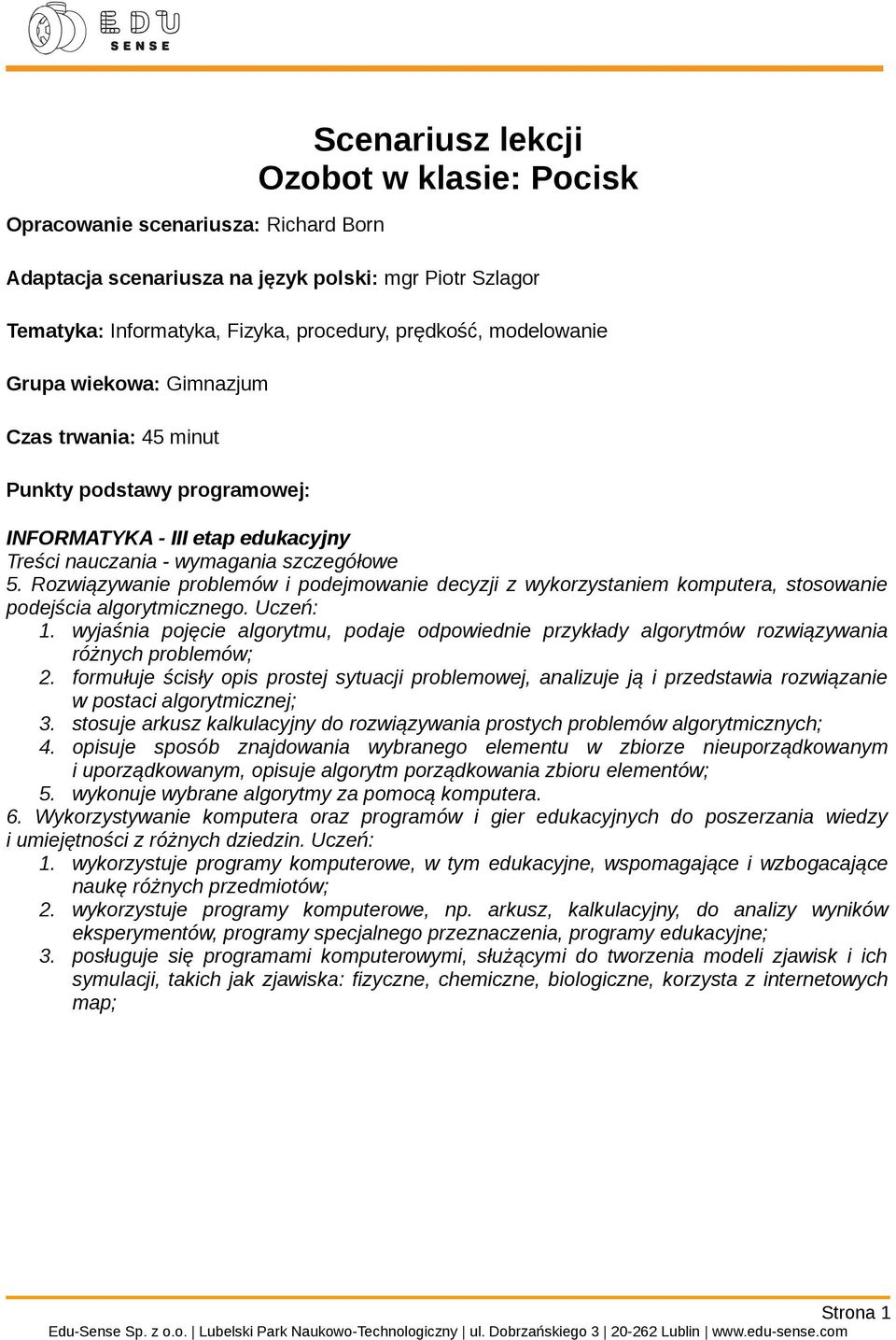 Rozwiązywanie problemów i podejmowanie decyzji z wykorzystaniem komputera, stosowanie podejścia algorytmicznego. Uczeń: 1.