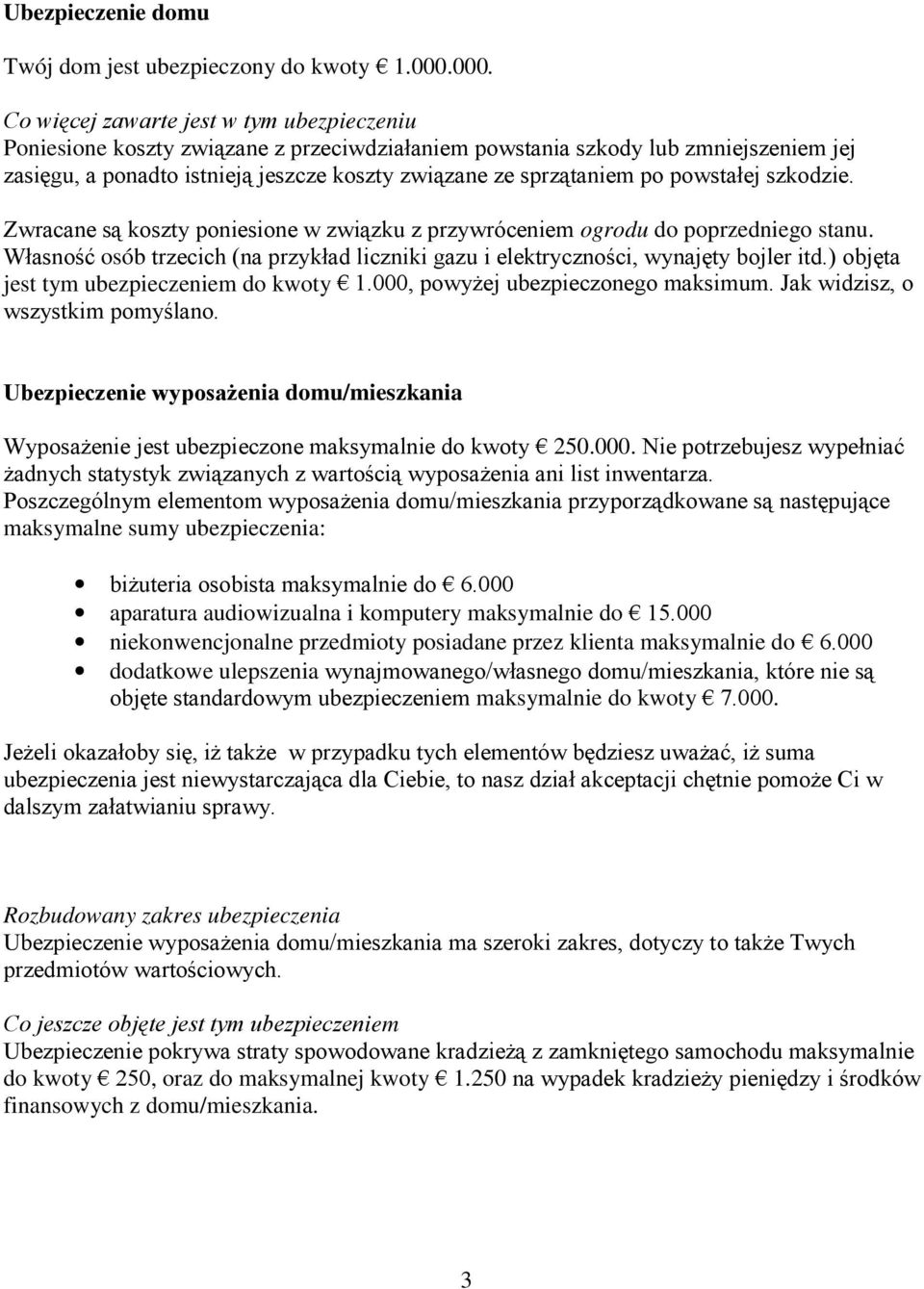 sprzątaniem po powstałej szkodzie. Zwracane są koszty poniesione w związku z przywróceniem ogrodu do poprzedniego stanu.