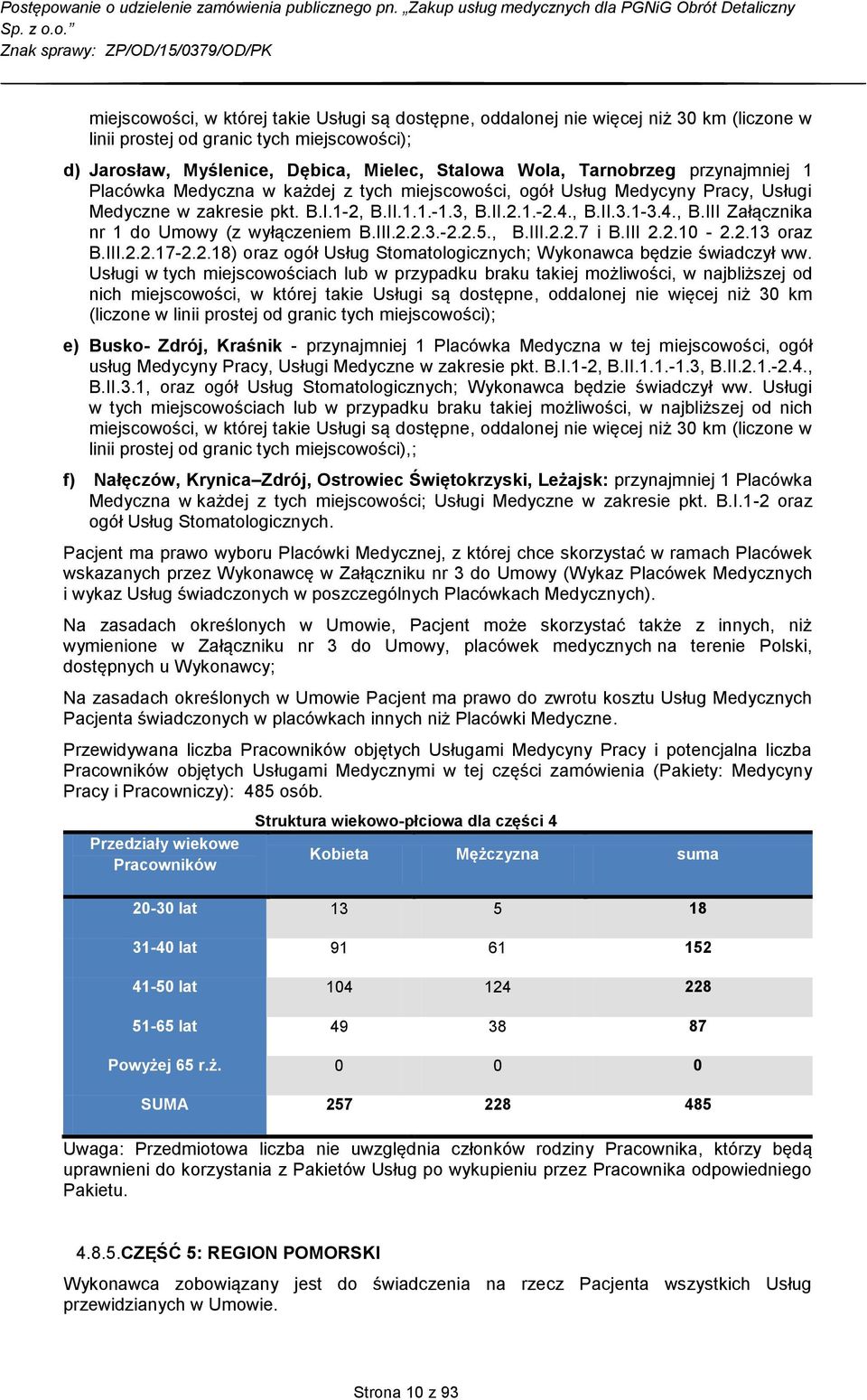 III.2.2.3.-2.2.5., B.III.2.2.7 i B.III 2.2.10-2.2.13 oraz B.III.2.2.17-2.2.18) oraz ogół Usług Stomatologicznych; Wykonawca będzie świadczył ww.