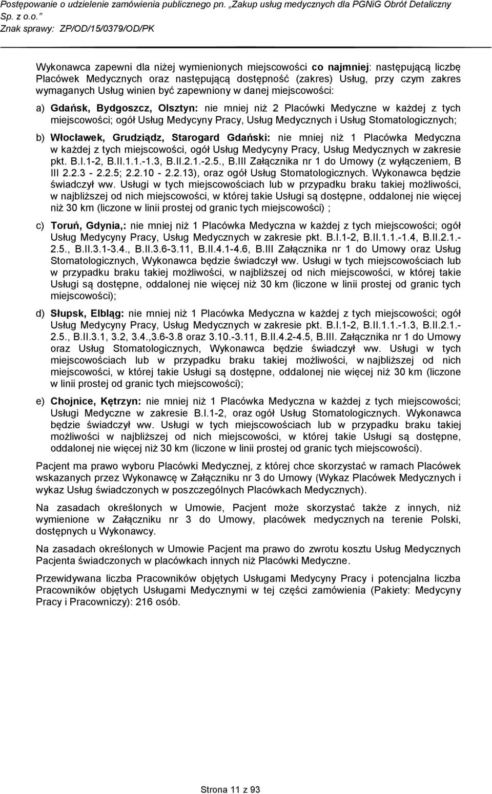 b) Włocławek, Grudziądz, Starogard Gdański: nie mniej niż 1 Placówka Medyczna w każdej z tych miejscowości, ogół Usług Medycyny Pracy, Usług Medycznych w zakresie pkt. B.I.1-2, B.II.1.1.-1.3, B.II.2.1.-2.5.