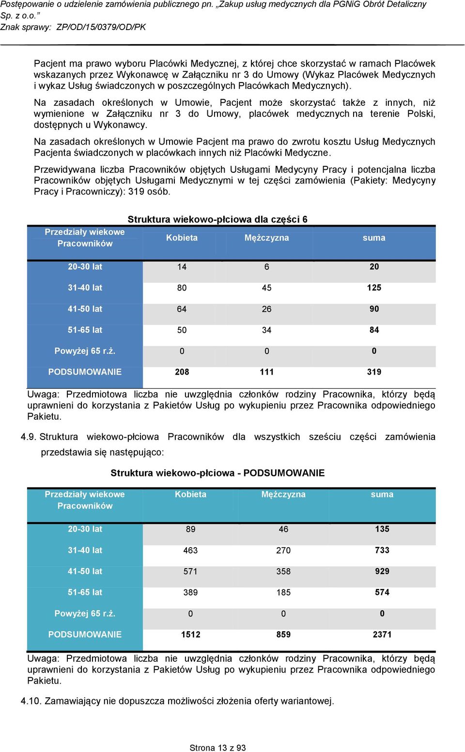 Na zasadach określonych w Umowie, Pacjent może skorzystać także z innych, niż wymienione w Załączniku nr 3 do Umowy, placówek medycznych na terenie Polski, dostępnych u Wykonawcy.