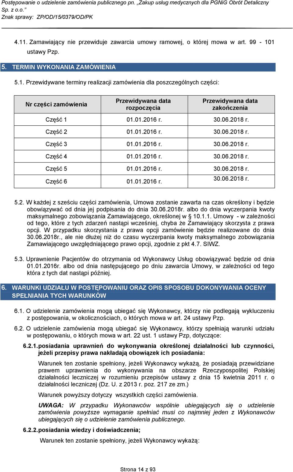 06.2018r. albo do dnia wyczerpania kwoty maksymalnego zobowiązania Zamawiającego, określonej w 10.1.1. Umowy - w zależności od tego, które z tych zdarzeń nastąpi wcześniej, chyba że Zamawiający skorzysta z prawa opcji.