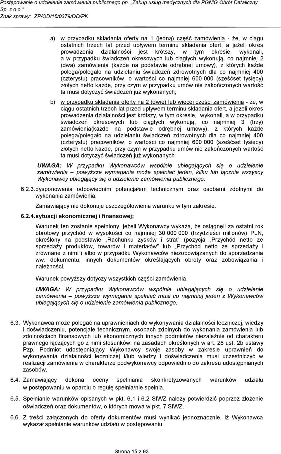 świadczeń zdrowotnych dla co najmniej 400 (czterystu) pracowników, o wartości co najmniej 600 000 (sześćset tysięcy) złotych netto każde, przy czym w przypadku umów nie zakończonych wartość ta musi