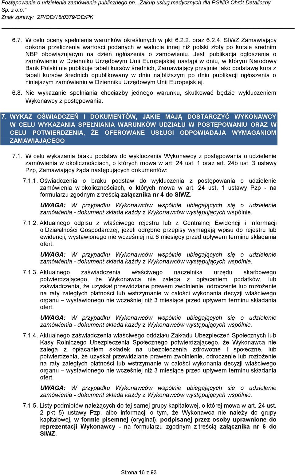 Jeśli publikacja ogłoszenia o zamówieniu w Dzienniku Urzędowym Unii Europejskiej nastąpi w dniu, w którym Narodowy Bank Polski nie publikuje tabeli kursów średnich, Zamawiający przyjmie jako podstawę
