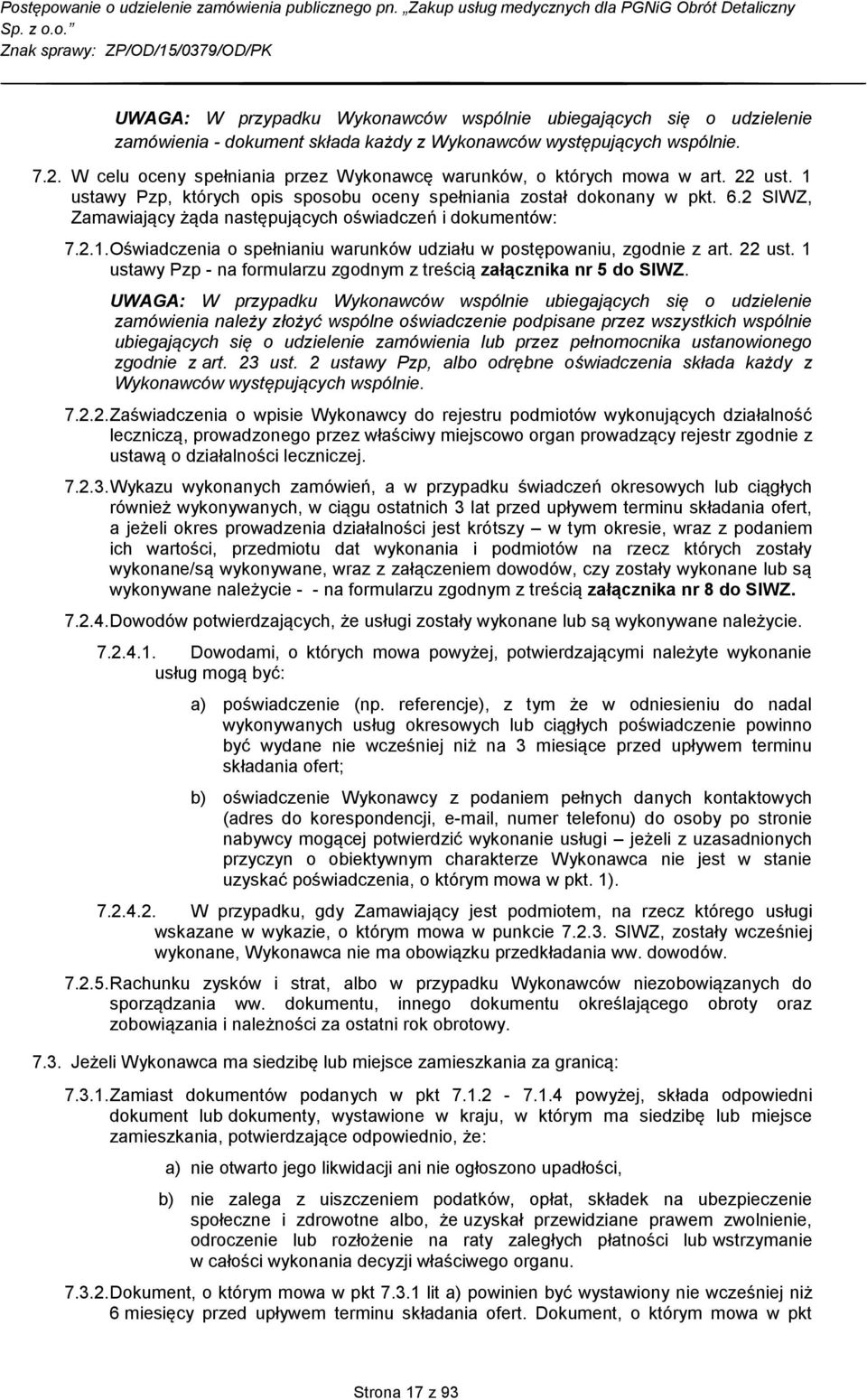 2 SIWZ, Zamawiający żąda następujących oświadczeń i dokumentów: 7.2.1. Oświadczenia o spełnianiu warunków udziału w postępowaniu, zgodnie z art. 22 ust.