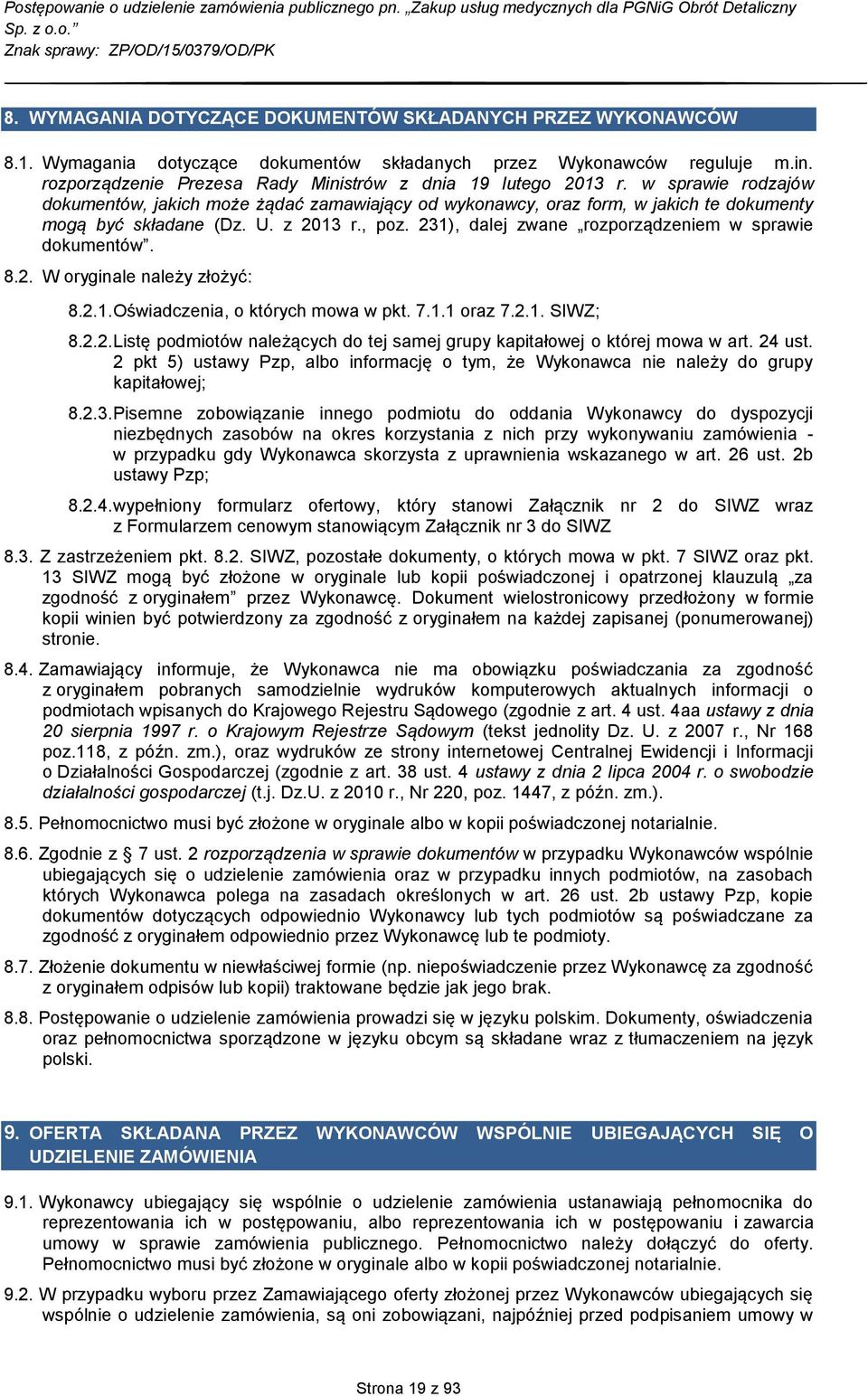 z 2013 r., poz. 231), dalej zwane rozporządzeniem w sprawie dokumentów. 8.2. W oryginale należy złożyć: 8.2.1. Oświadczenia, o których mowa w pkt. 7.1.1 oraz 7.2.1. SIWZ; 8.2.2. Listę podmiotów należących do tej samej grupy kapitałowej o której mowa w art.