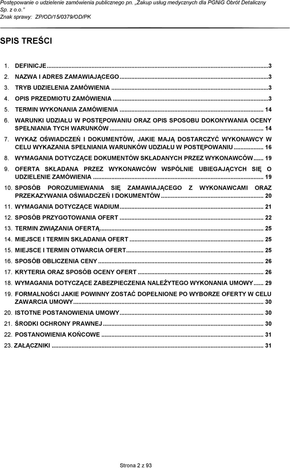 WYKAZ OŚWIADCZEŃ I DOKUMENTÓW, JAKIE MAJĄ DOSTARCZYĆ WYKONAWCY W CELU WYKAZANIA SPEŁNIANIA WARUNKÓW UDZIAŁU W POSTĘPOWANIU... 16 8. WYMAGANIA DOTYCZĄCE DOKUMENTÓW SKŁADANYCH PRZEZ WYKONAWCÓW... 19 9.