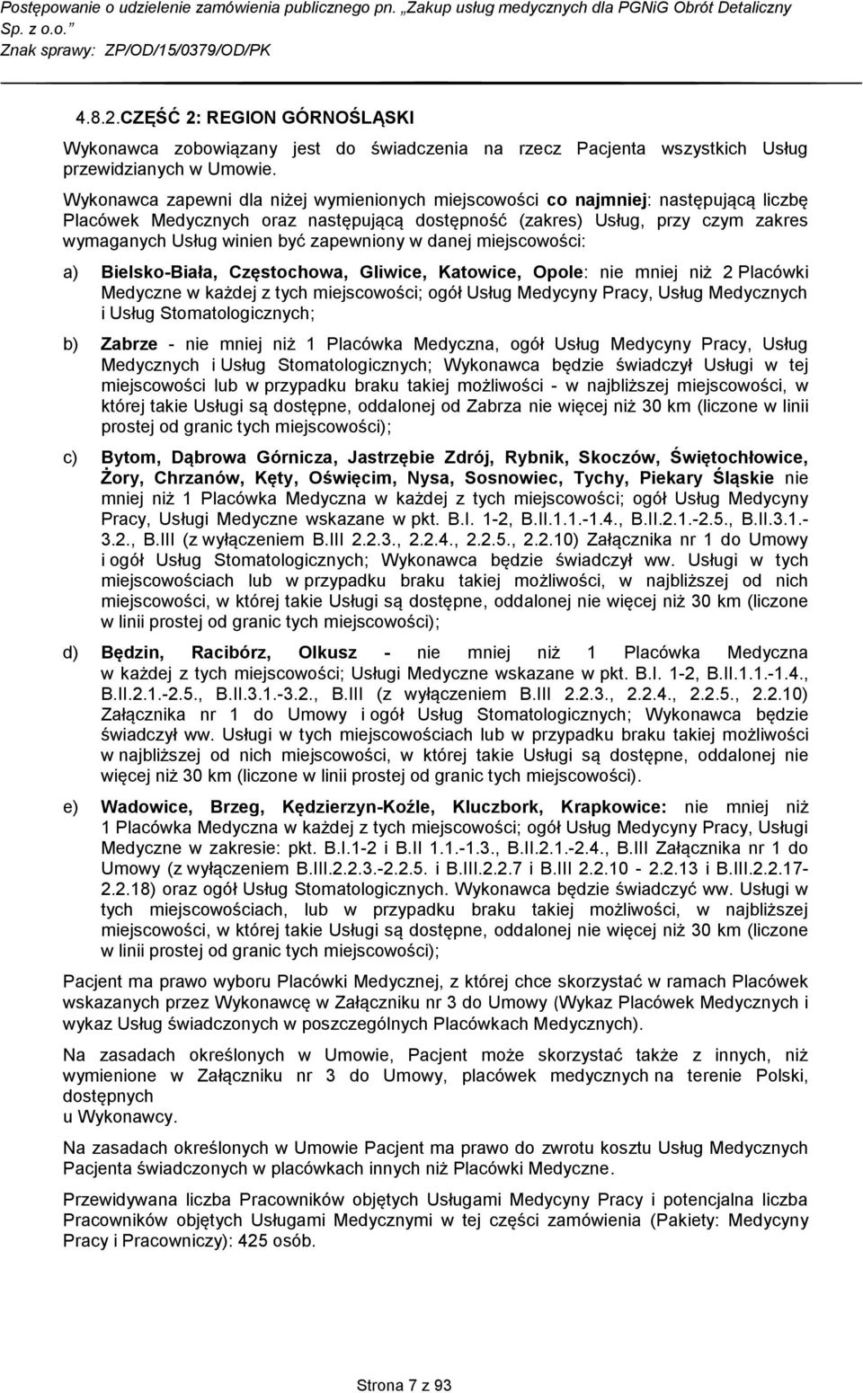 zapewniony w danej miejscowości: a) Bielsko-Biała, Częstochowa, Gliwice, Katowice, Opole: nie mniej niż 2 Placówki Medyczne w każdej z tych miejscowości; ogół Usług Medycyny Pracy, Usług Medycznych i