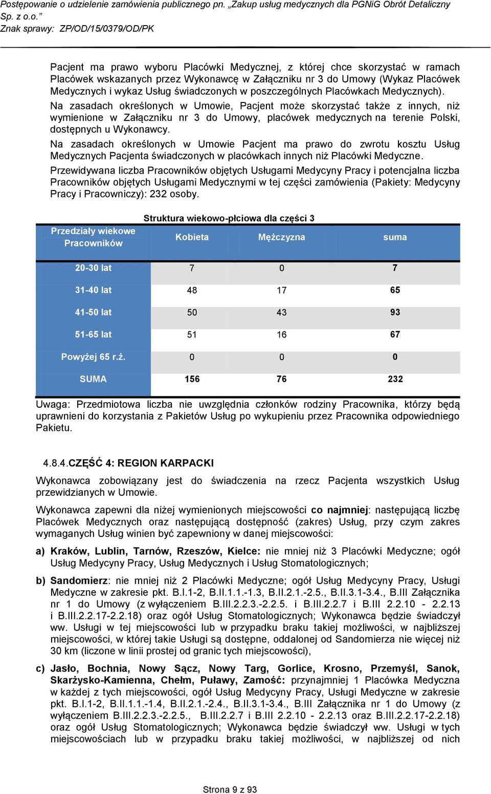 Na zasadach określonych w Umowie, Pacjent może skorzystać także z innych, niż wymienione w Załączniku nr 3 do Umowy, placówek medycznych na terenie Polski, dostępnych u Wykonawcy.