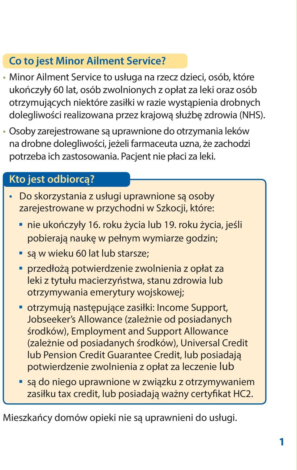 realizowana przez krajową służbę zdrowia (NHS). Osoby zarejestrowane są uprawnione do otrzymania leków na drobne dolegliwości, jeżeli farmaceuta uzna, że zachodzi potrzeba ich zastosowania.