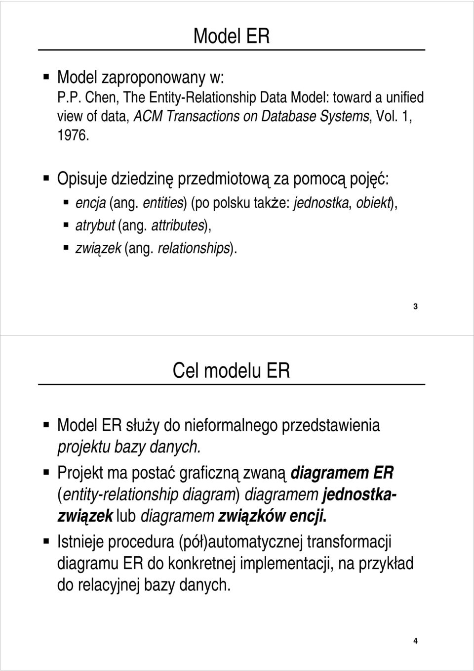 3 Cel modelu ER Model ER służy do nieformalnego przedstawienia projektu bazy danych.