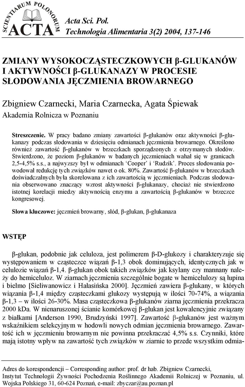 W pracy badano zmiany zawartości β-glukanów oraz aktywności β-glukanazy podczas słodowania w dziesięciu odmianach jęczmienia browarnego.