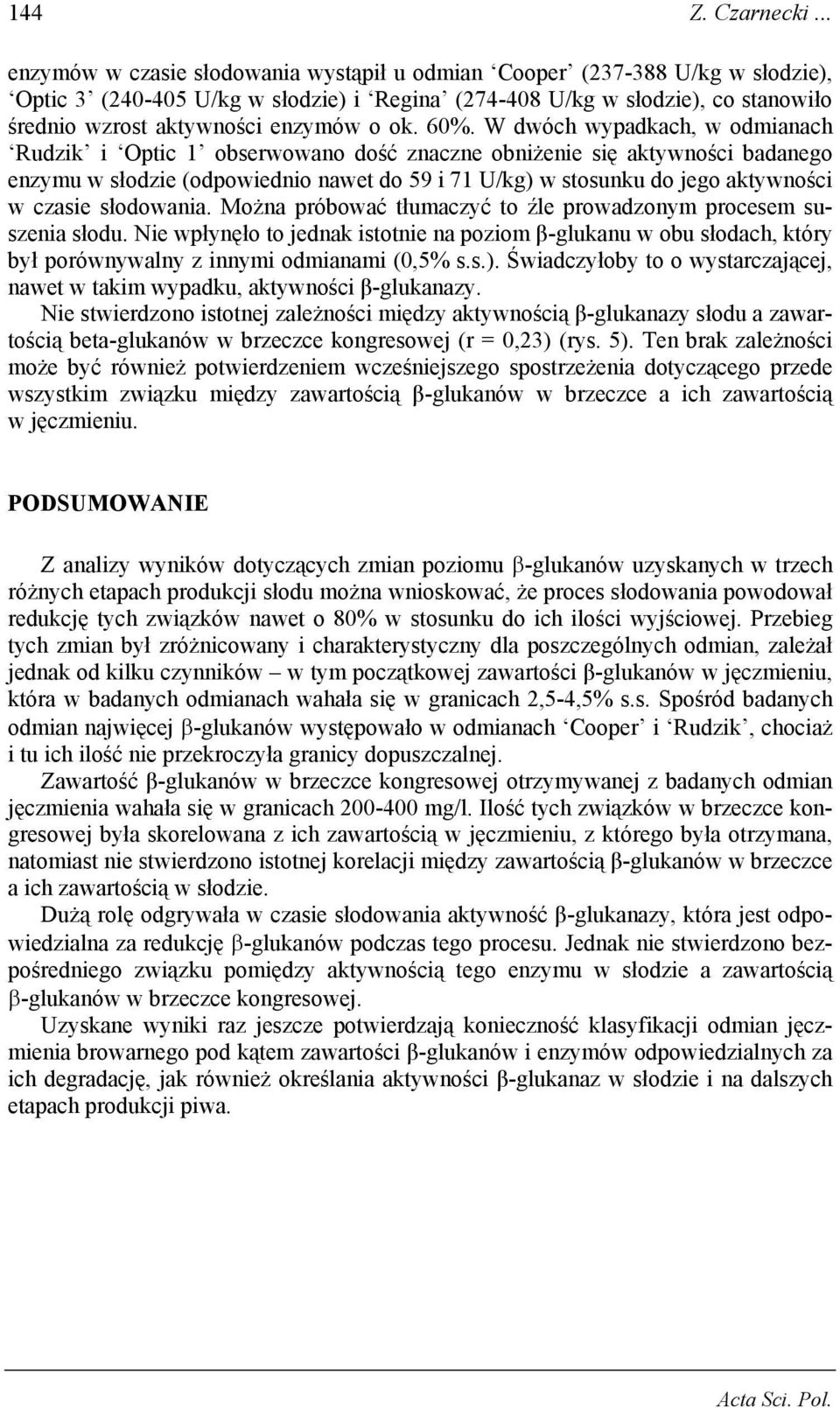 60%. W dwóch wypadkach, w odmianach Rudzik i Optic 1 obserwowano dość znaczne obniżenie się aktywności badanego enzymu w słodzie (odpowiednio nawet do 59 i 71 U/kg) w stosunku do jego aktywności w